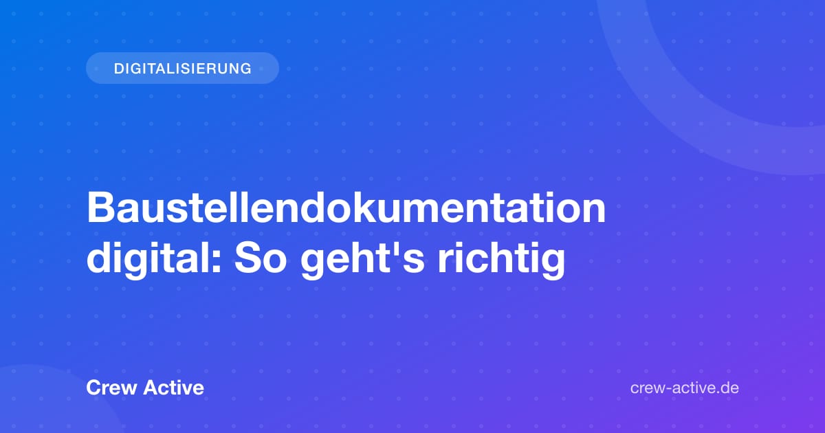 Baustellendokumentation digital: So geht's richtig