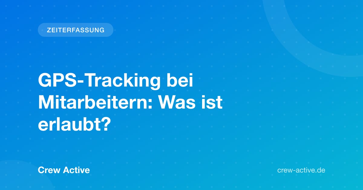 GPS-Tracking bei Mitarbeitern: Was ist erlaubt?