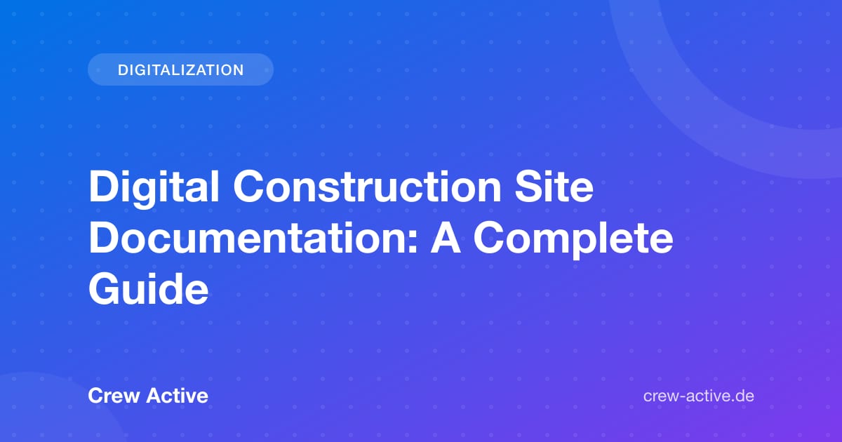 Digital Construction Site Documentation: A Complete Guide