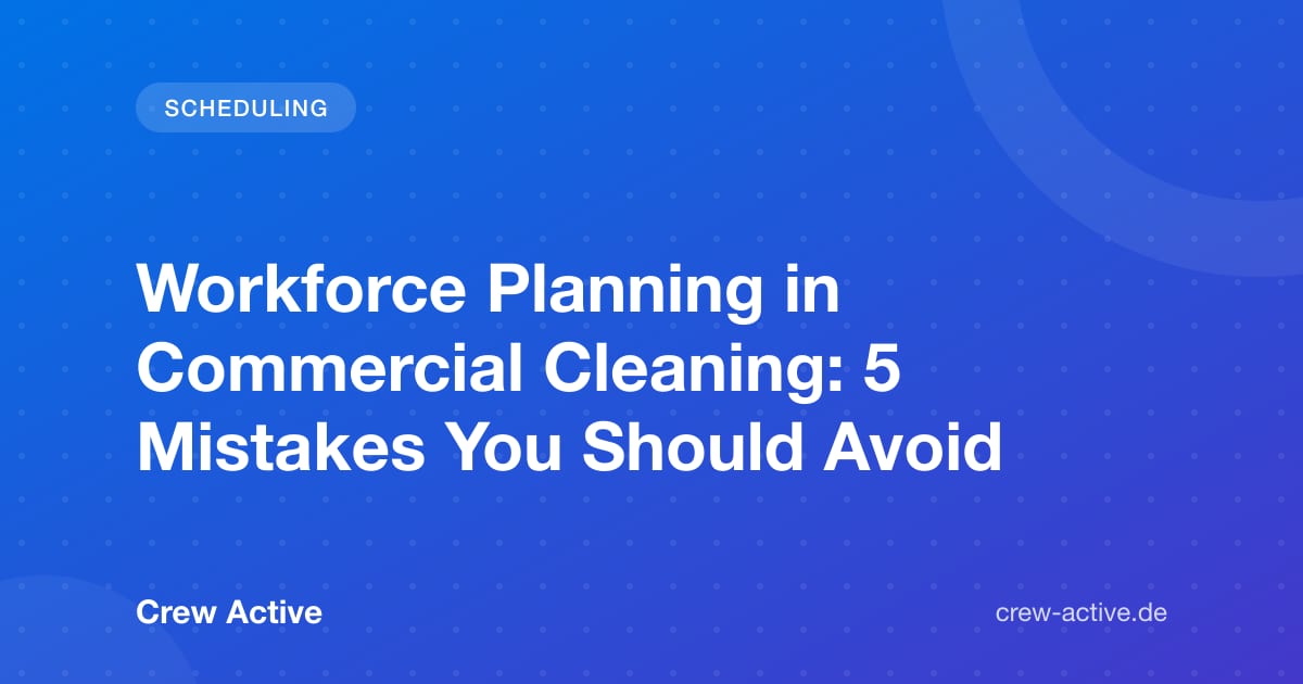 Workforce Planning in Commercial Cleaning: 5 Mistakes You Should Avoid