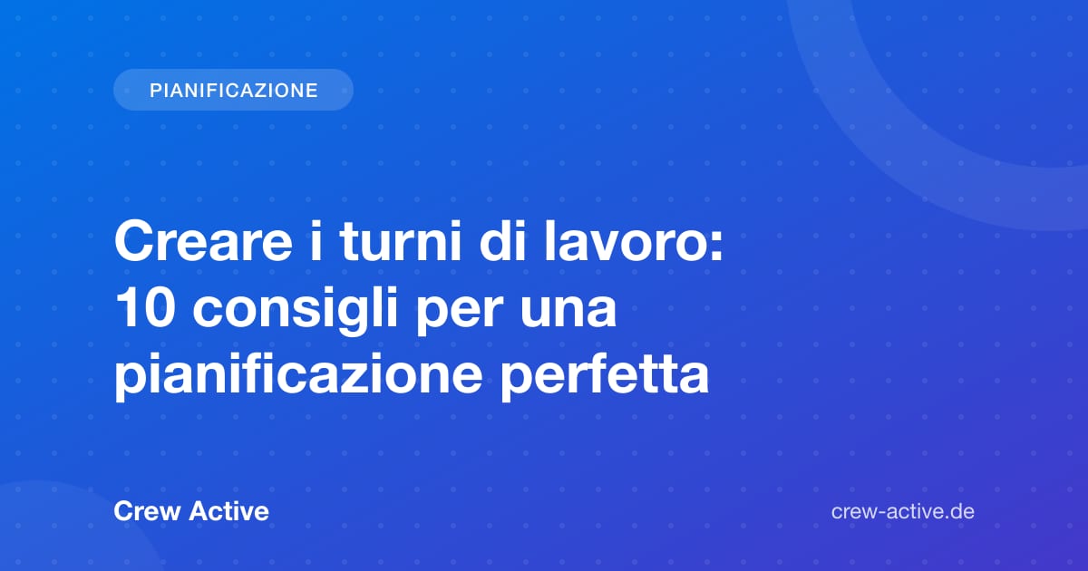 Creare i turni di lavoro: 10 consigli per una pianificazione perfetta