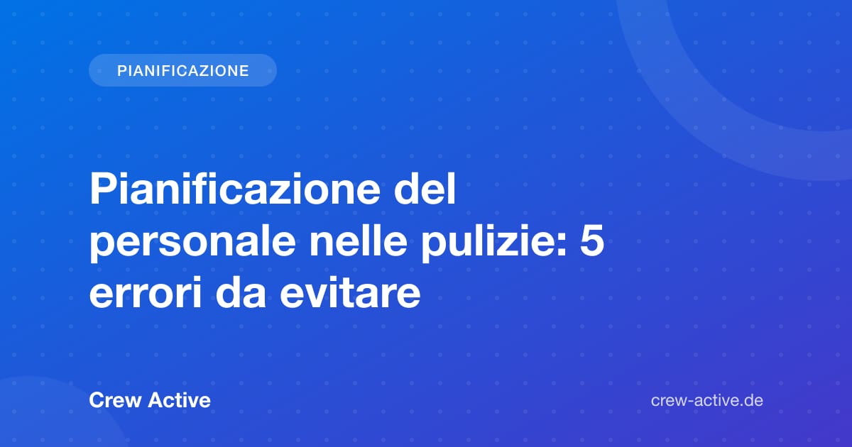 Pianificazione del personale nelle pulizie: 5 errori da evitare