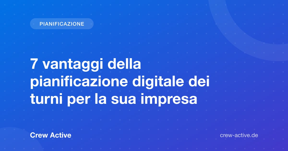 7 vantaggi della pianificazione digitale dei turni per la sua impresa